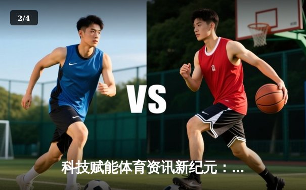 科技赋能体育资讯新纪元：实时数据如何重塑观赛体验 - 2