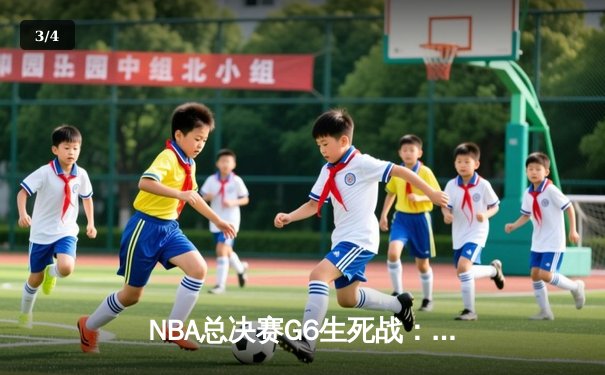 NBA总决赛G6生死战：湖人绝境逆转掘金 詹姆斯40分创纪录 - 3