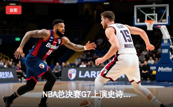 NBA总决赛G7上演史诗逆转，丹佛掘金加时险胜迈阿密热火成功卫冕