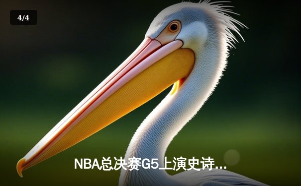 NBA总决赛G5上演史诗逆转，凯尔特人险胜勇士夺赛点 - 4