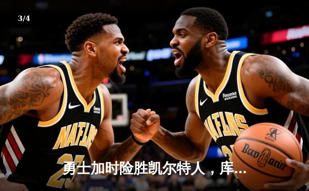 勇士加时险胜凯尔特人，库里狂砍43分率队完成20分惊天逆转 - 3